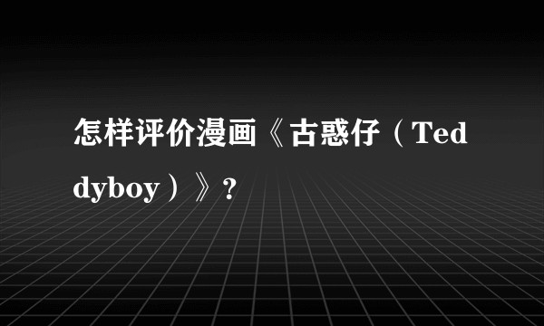 怎样评价漫画《古惑仔（Teddyboy）》？