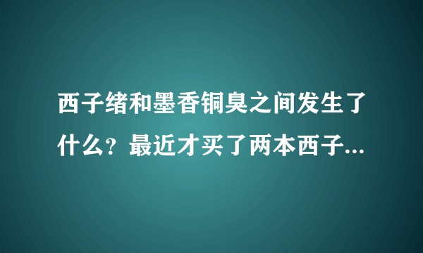 西子绪和墨香铜臭之间发生了什么?最近才买了两本西子绪的书,同学们都叫我别看,说西子绪人品很差?!?