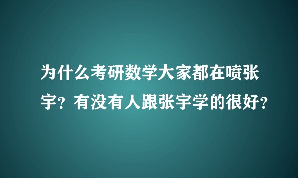 为什么考研数学大家都在喷张宇？有没有人跟张宇学的很好？
