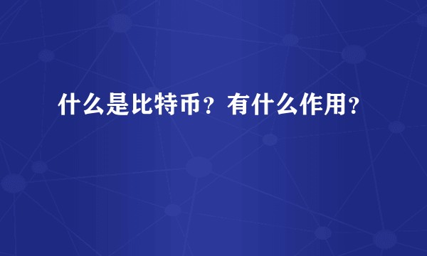 什么是比特币？有什么作用？