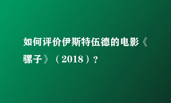 如何评价伊斯特伍德的电影《骡子》（2018）？