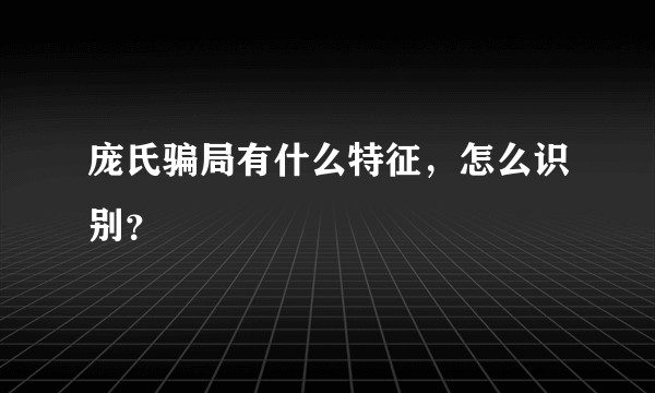 庞氏骗局有什么特征，怎么识别？