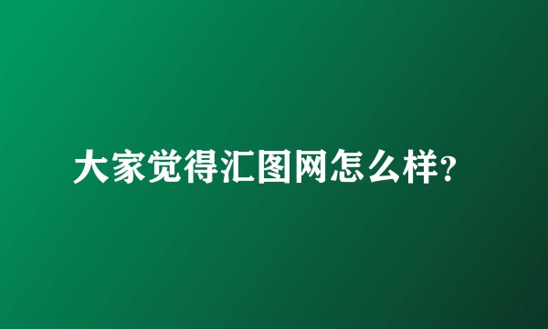 大家觉得汇图网怎么样？