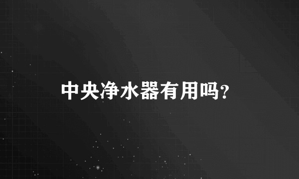 中央净水器有用吗？