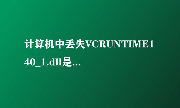 计算机中丢失VCRUNTIME140_1.dll是什么意思？