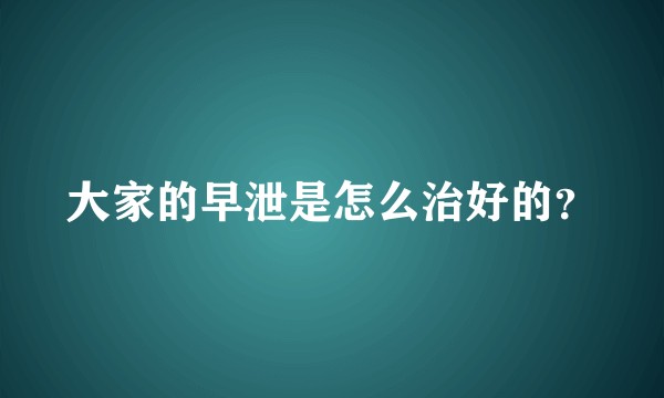 大家的早泄是怎么治好的？