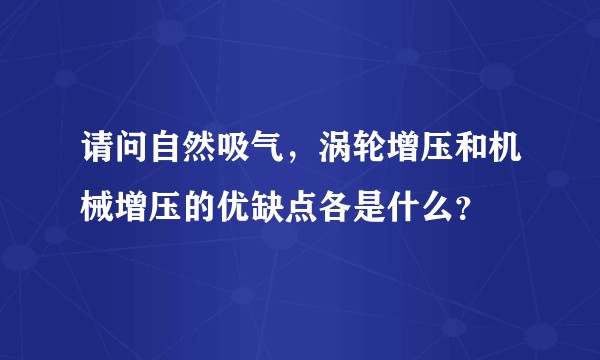 请问自然吸气，涡轮增压和机械增压的优缺点各是什么？