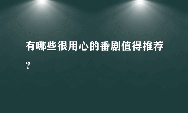 有哪些很用心的番剧值得推荐？