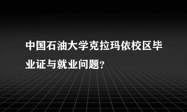 中国石油大学克拉玛依校区毕业证与就业问题？