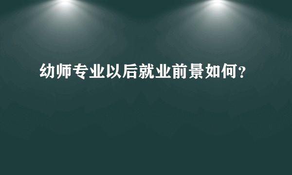 幼师专业以后就业前景如何？