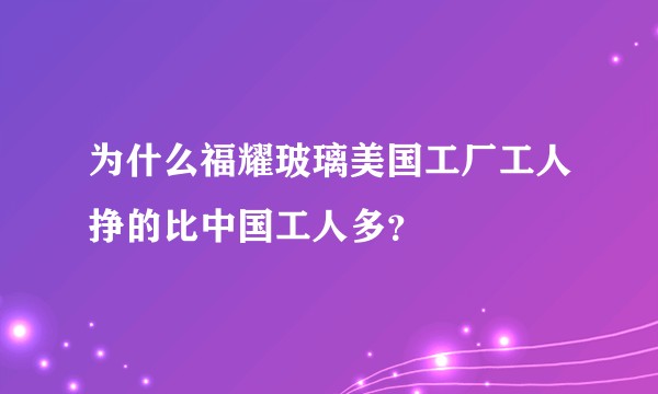 为什么福耀玻璃美国工厂工人挣的比中国工人多？