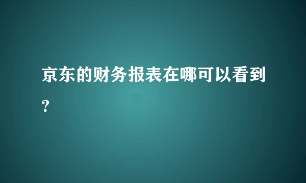 京东的财务报表在哪可以看到?