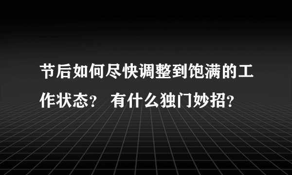节后如何尽快调整到饱满的工作状态？ 有什么独门妙招？