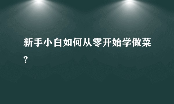 新手小白如何从零开始学做菜?