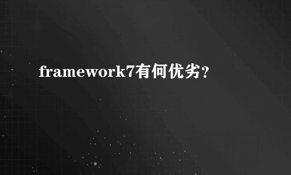 framework7有何优劣？