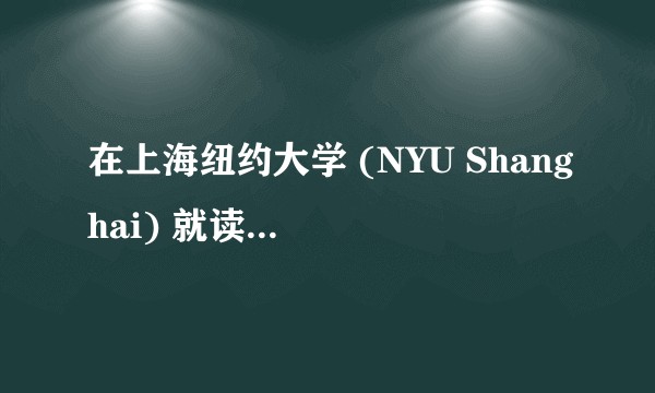 在上海纽约大学 (NYU Shanghai) 就读是怎样一番体验？
