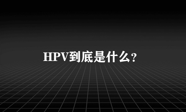 HPV到底是什么？