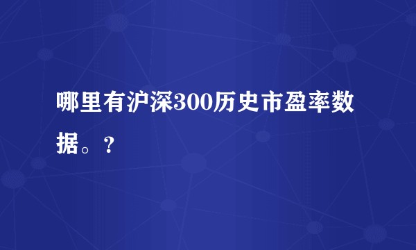 哪里有沪深300历史市盈率数据。？