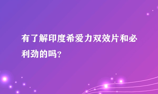 有了解印度希爱力双效片和必利劲的吗？