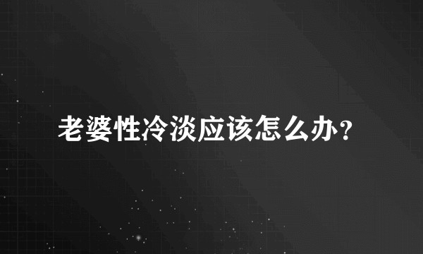 老婆性冷淡应该怎么办？