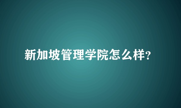 新加坡管理学院怎么样？