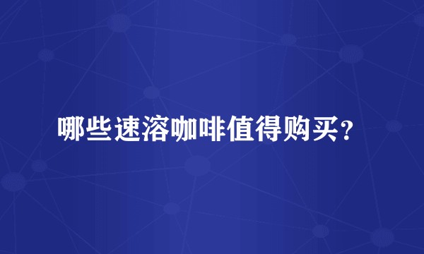 哪些速溶咖啡值得购买？