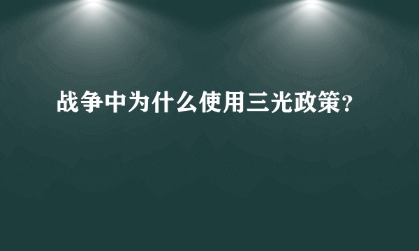 战争中为什么使用三光政策？