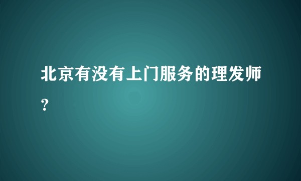 北京有没有上门服务的理发师？