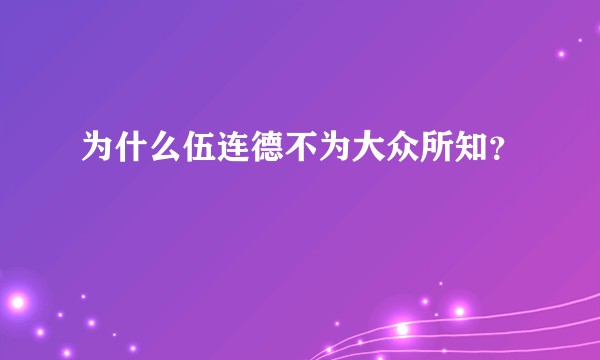 为什么伍连德不为大众所知?