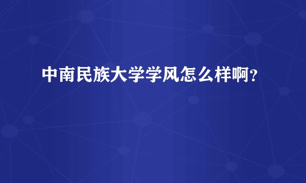 中南民族大学学风怎么样啊？