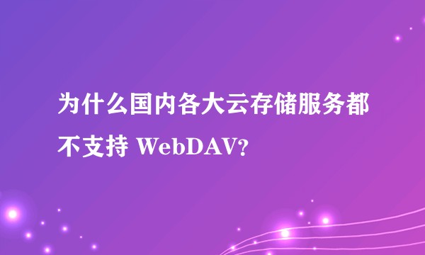 为什么国内各大云存储服务都不支持 WebDAV？