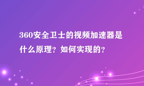 360安全卫士的视频加速器是什么原理？如何实现的？