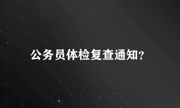 公务员体检复查通知？