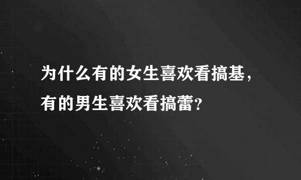 为什么有的女生喜欢看搞基，有的男生喜欢看搞蕾？