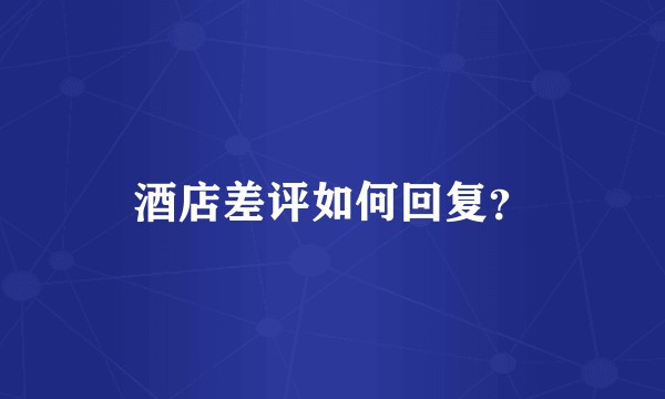 酒店差评如何回复？