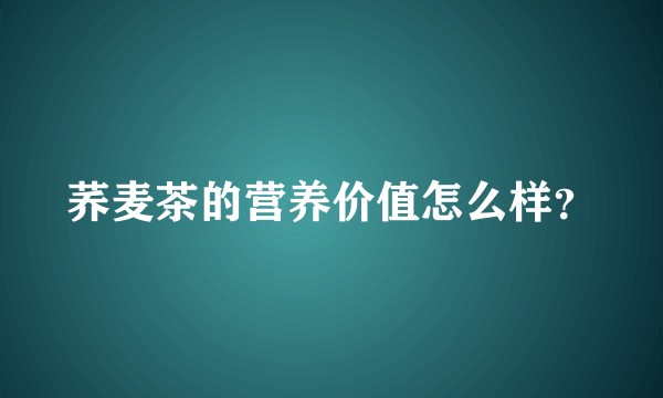 荞麦茶的营养价值怎么样？