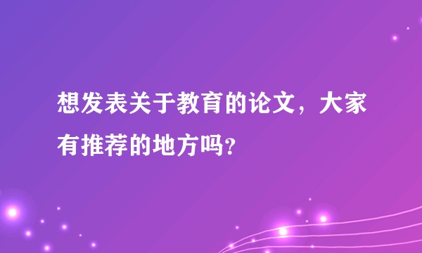 想发表关于教育的论文，大家有推荐的地方吗？