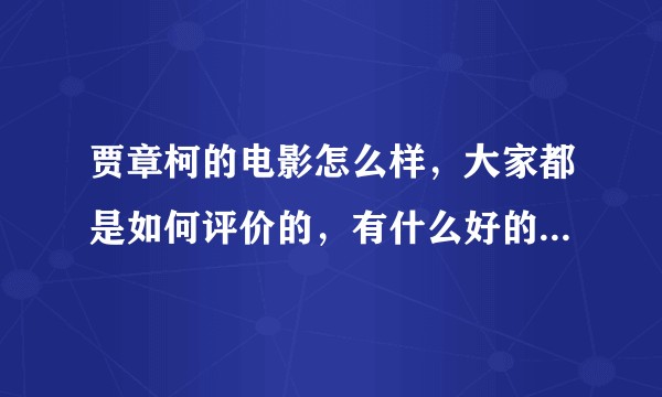 贾章柯的电影怎么样，大家都是如何评价的，有什么好的作品推荐。？