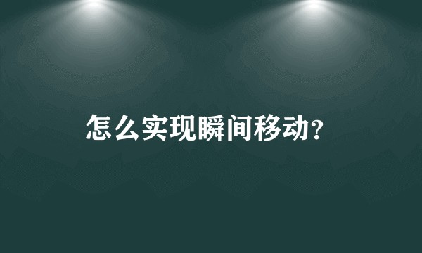 怎么实现瞬间移动？