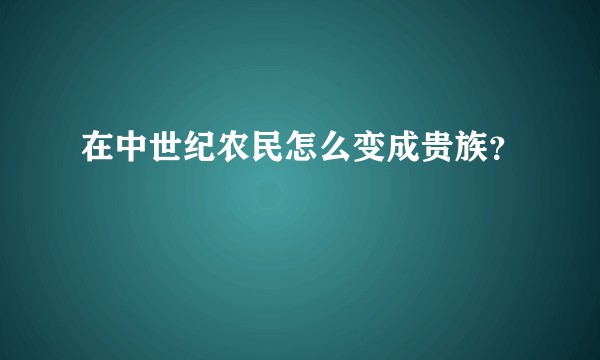 在中世纪农民怎么变成贵族？