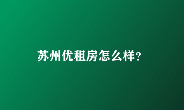 苏州优租房怎么样？