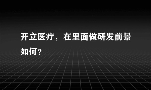 开立医疗，在里面做研发前景如何？