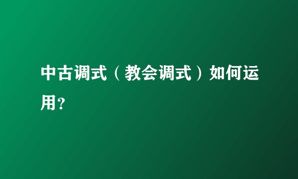 中古调式（教会调式）如何运用？