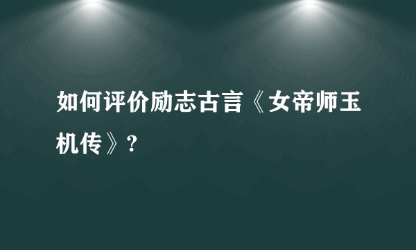 如何评价励志古言《女帝师玉机传》?
