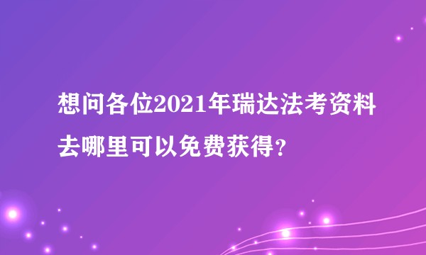 想问各位2021年瑞达法考资料去哪里可以免费获得？