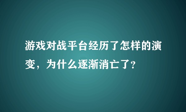游戏对战平台经历了怎样的演变，为什么逐渐消亡了？