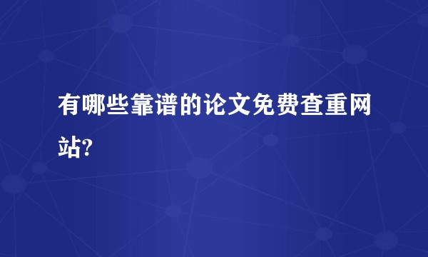 有哪些靠谱的论文免费查重网站?