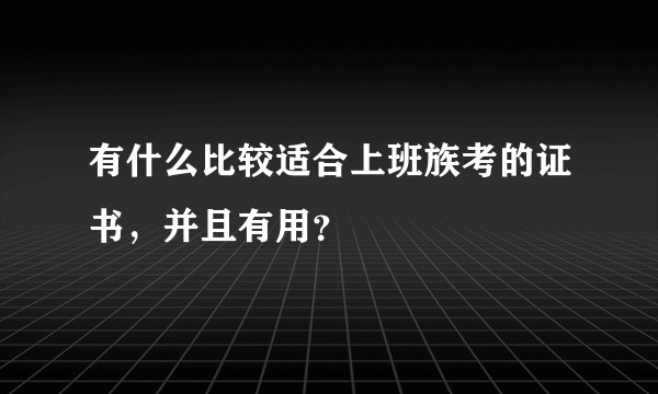 有什么比较适合上班族考的证书，并且有用？