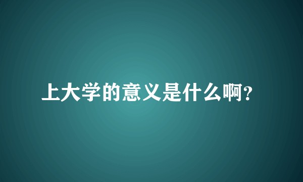 上大学的意义是什么啊？