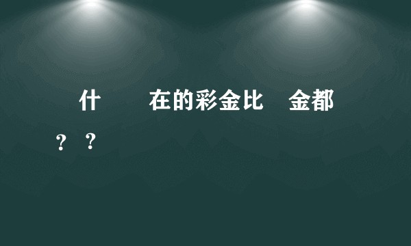 為什麼現在的彩金比黃金都貴？ ?